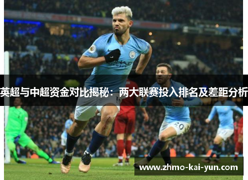 英超与中超资金对比揭秘:两大联赛投入排名及差距分析 英超与中超资金对比揭秘:两大联赛投入排名及差距分析