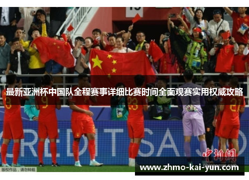 最新亚洲杯中国队全程赛事详细比赛时间全面观赛实用权威攻略