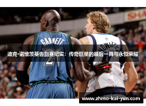 迪克·诺维茨基告别赛纪实:传奇巨星的最后一舞与永恒荣耀 迪克·诺维茨基告别赛纪实:传奇巨星的最后一舞与永恒荣耀