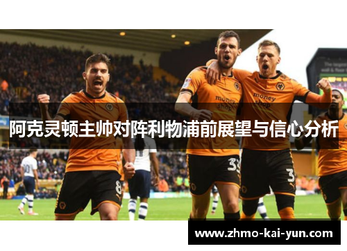阿克灵顿主帅对阵利物浦前展望与信心分析 阿克灵顿主帅对阵利物浦前展望与信心分析