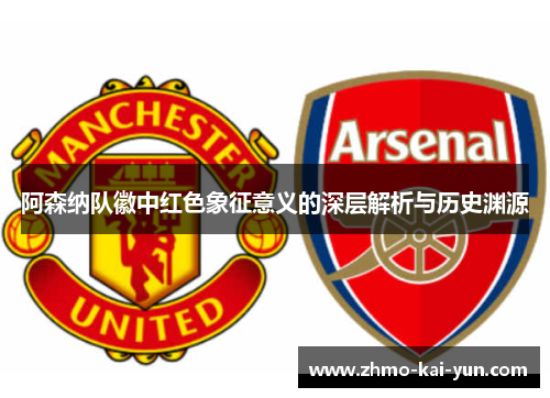 阿森纳队徽中红色象征意义的深层解析与历史渊源