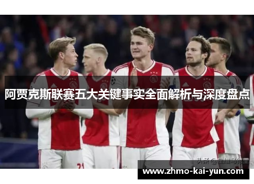 阿贾克斯联赛五大关键事实全面解析与深度盘点